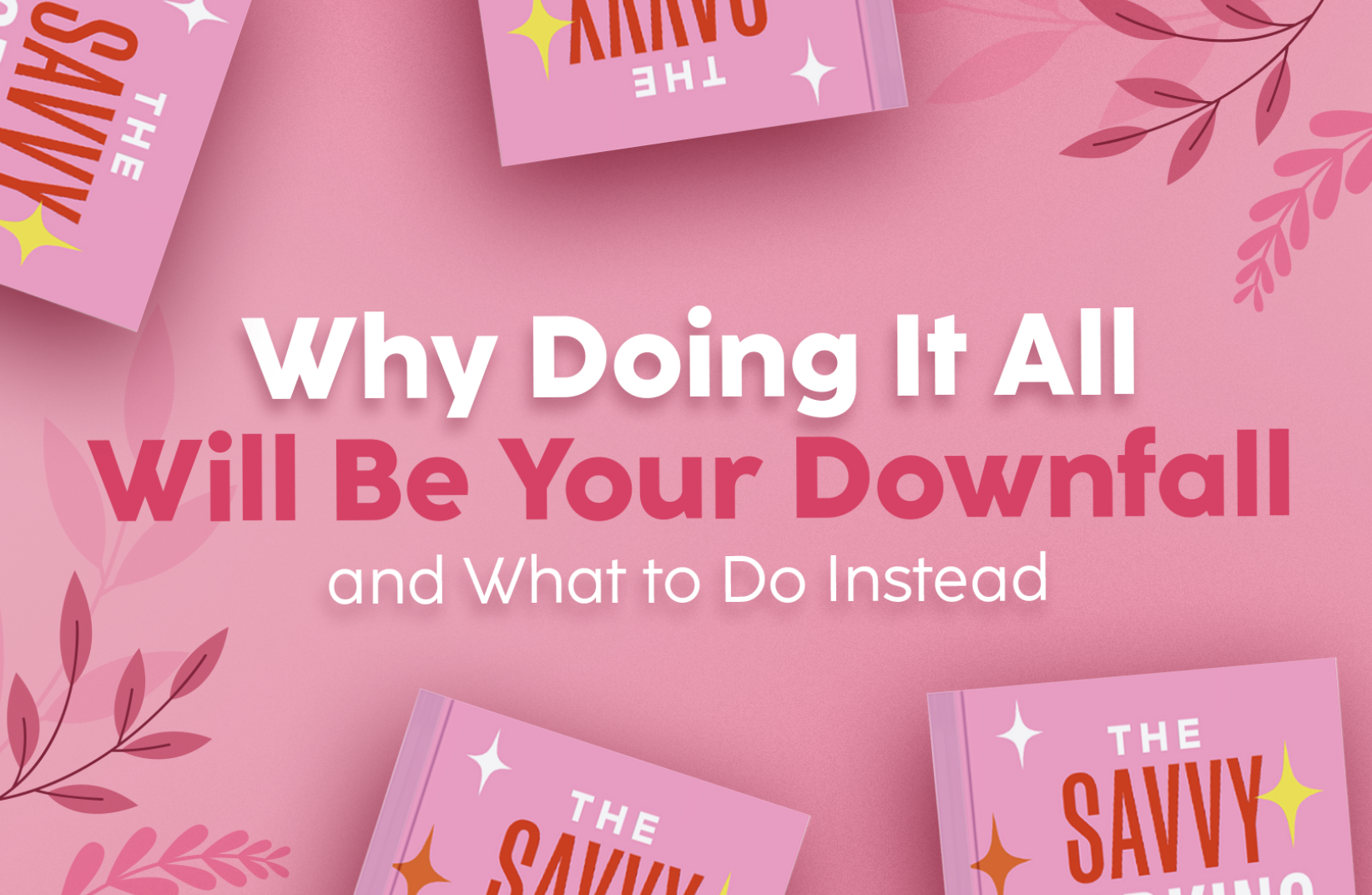Read more about the article Why Doing It All Will Be Your Downfall and What to Do Instead